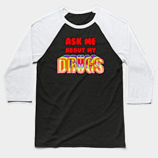 Ask Me About My Drugs Baseball T-Shirt